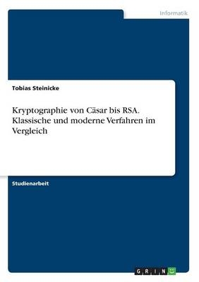Kryptographie von CÃ¤sar bis RSA. Klassische und moderne Verfahren im Vergleich - Tobias Steinicke