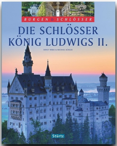 Die Schlösser König Ludwigs II. - Burgen & Schlösser - Michael Kühler