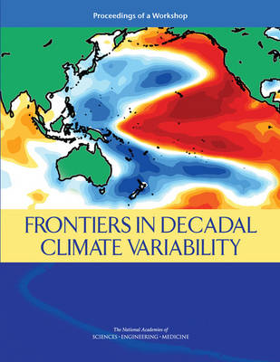 Frontiers in Decadal Climate Variability - Engineering National Academies of Sciences  and Medicine,  Division on Earth and Life Studies,  Ocean Studies Board,  Board on Atmospheric Sciences and Climate,  Committee on Frontiers in Decadal Climate Variability: A Workshop