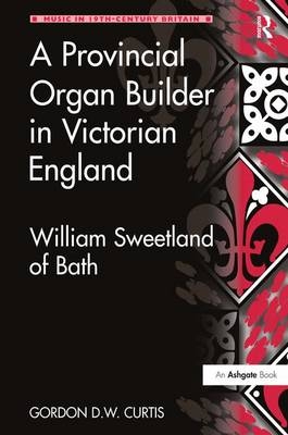 A Provincial Organ Builder in Victorian England - Gordon D.W. Curtis