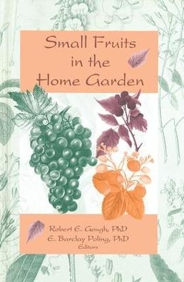 Small Fruits in the Home Garden - Robert E Gough, Edward Barclay Poling