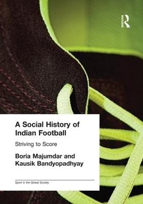 A Social History of Indian Football - Kausik Bandyopadhyay, Boria Majumdar
