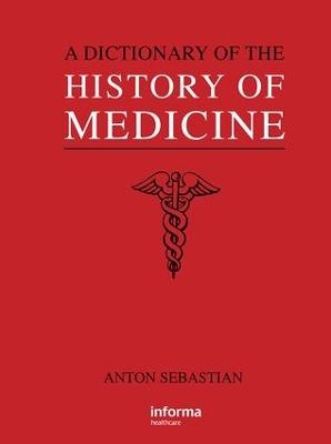 A Dictionary of the History of Medicine - Anton Sebastian