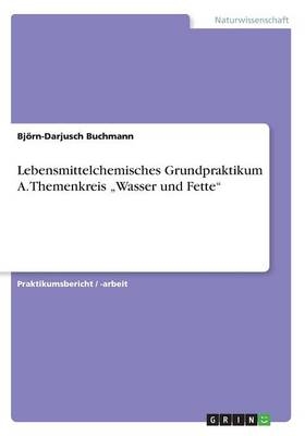 Lebensmittelchemisches Grundpraktikum A. Themenkreis "Wasser und Fette" - Björn-Darjusch Buchmann