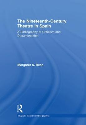 The Nineteenth-Century Theatre in Spain - Margaret A Rees