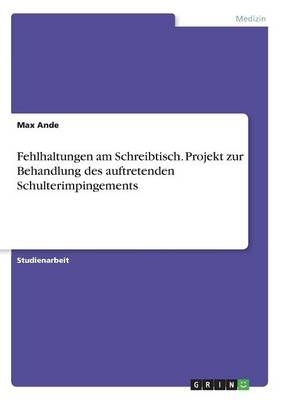 Fehlhaltungen am Schreibtisch. Projekt zur Behandlung des auftretenden Schulterimpingements - Max Ande