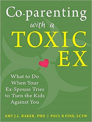 Co-Parenting With a Toxic Ex - Amy J. L. Baker, Paul R. Fine
