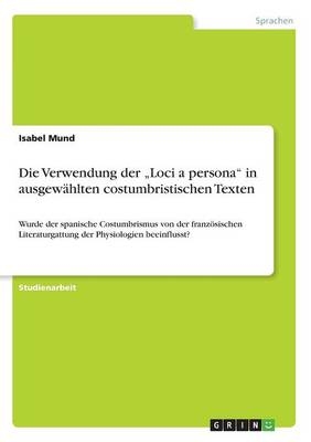 Die Verwendung der Â¿Loci a personaÂ¿ in ausgewÃ¤hlten costumbristischen Texten - Isabel Mund