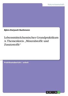 Lebensmittelchemisches Grundpraktikum A. Themenkreis "Mineralstoffe und Zusatzstoffe" - Björn-Darjusch Buchmann