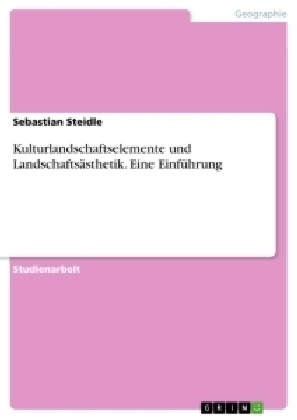 Kulturlandschaftselemente und LandschaftsÃ¤sthetik. Eine EinfÃ¼hrung - Sebastian Steidle