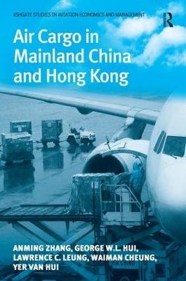 Air Cargo in Mainland China and Hong Kong - Anming Zhang, George W.L. Hui, Lawrence C. Leung, Waiman Cheung