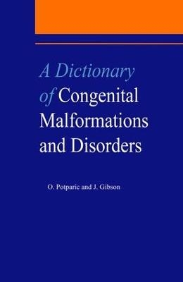 A Dictionary of Congenital Malformations and Disorders - J. Gibson, Oliverira Potparic, O. Potparic