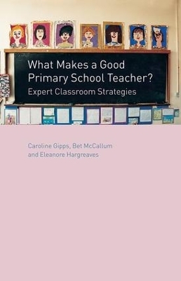 What Makes a Good Primary School Teacher? - Caroline Gipps, Eleanore Hargreaves, Bet McCallum