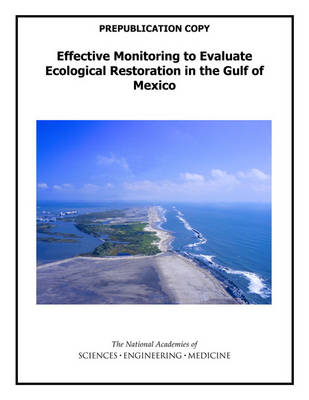 Effective Monitoring to Evaluate Ecological Restoration in the Gulf of Mexico - Engineering National Academies of Sciences  and Medicine,  Division on Earth and Life Studies,  Water Science and Technology Board,  Ocean Studies Board,  Committee on Effective Approaches for Monitoring and Assessing Gulf of Mexico Restoration Activities