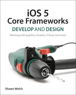 iOS 5 Core Frameworks - Shawn Welch
