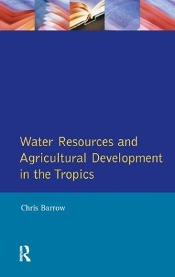 Water Resources and Agricultural Development in the Tropics - Christopher J. Barrow