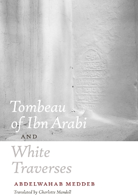 Tombeau of Ibn Arabi and White Traverses - Abdelwahab Meddeb