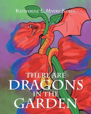 There Are Dragons in the Garden - Katherine L Myers-Kohn