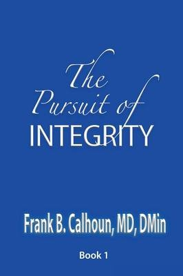 The Pursuit of INTEGRITY - Frank B Calhoun