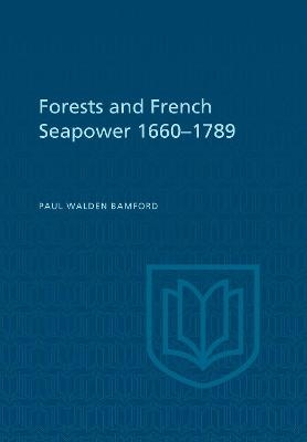 Forests and French Sea Power, 1660-1789 - Paul Bamford