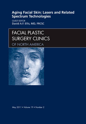 Aging Facial Skin: Lasers and Related Spectrum Technologies, An Issue of Facial Plastic Surgery Clinics - David Ellis