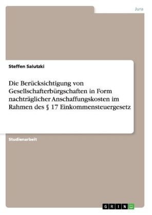 Die BerÃ¼cksichtigung von GesellschafterbÃ¼rgschaften in Form nachtrÃ¤glicher Anschaffungskosten im Rahmen des Â§ 17 Einkommensteuergesetz - Steffen Salutzki