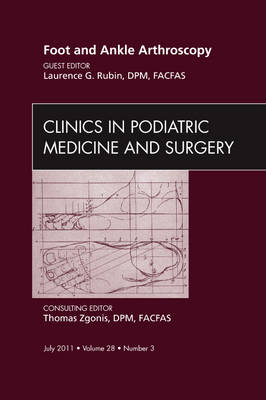 Foot and Ankle Arthroscopy, An Issue of Clinics in Podiatric Medicine and Surgery - Lawrence G. Rubin