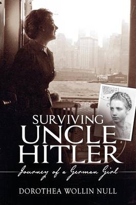 Surviving Uncle Hitler - Journey of a German Girl - Dorothea Wollin Null