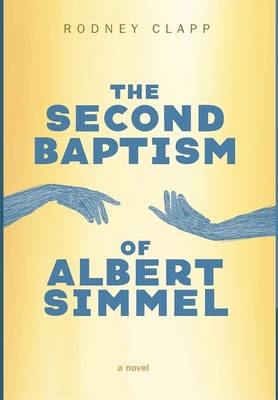 The Second Baptism of Albert Simmel - Rodney Clapp