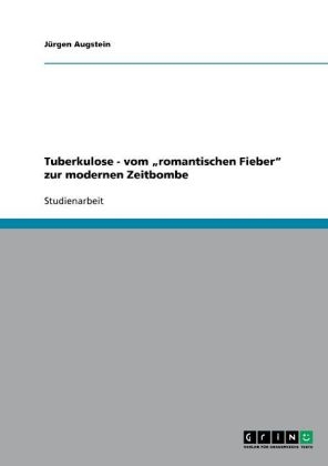 Tuberkulose - vom Â¿romantischen FieberÂ¿ zur modernen Zeitbombe - JÃ¼rgen Augstein