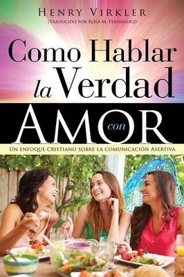 Como Hablar la Verdad con Amor - Henry Virkler