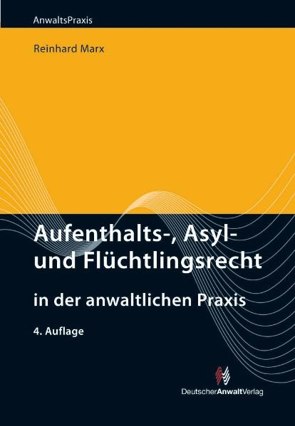 Aufenthalts-, Asyl- und Flüchtlingsrecht in der anwaltlichen Praxis - Reinhard Marx