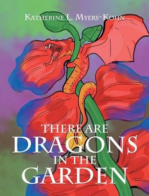 There Are Dragons in the Garden - Katherine L Myers-Kohn