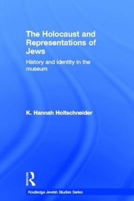 The Holocaust and Representations of Jews - K. Hannah Holtschneider