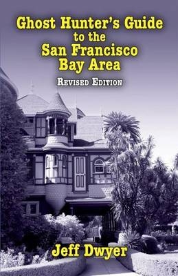 Ghost Hunter's Guide to the San Francisco Bay Area - Jeff Dwyer