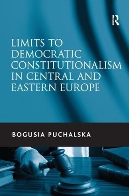 Limits to Democratic Constitutionalism in Central and Eastern Europe - Bogusia Puchalska