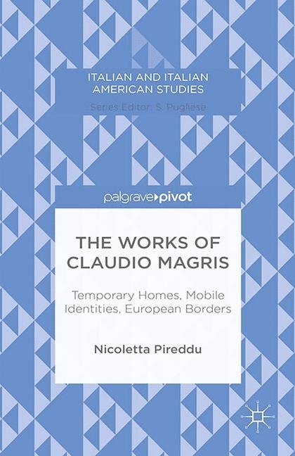 The Works of Claudio Magris: Temporary Homes, Mobile Identities, European Borders - N. Pireddu