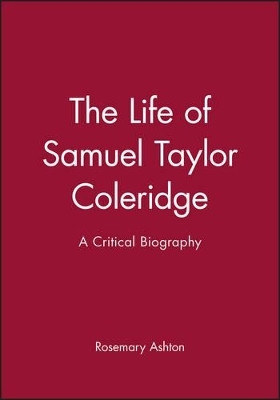 The Life of Samuel Taylor Coleridge - Rosemary Ashton