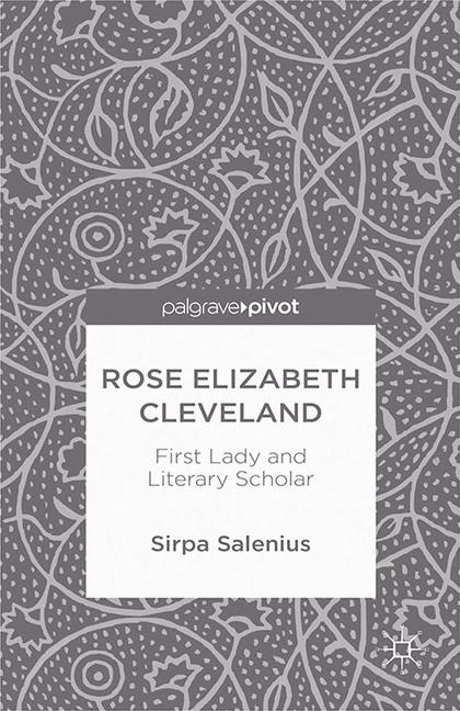 Rose Elizabeth Cleveland: First Lady and Literary Scholar - S. Salenius