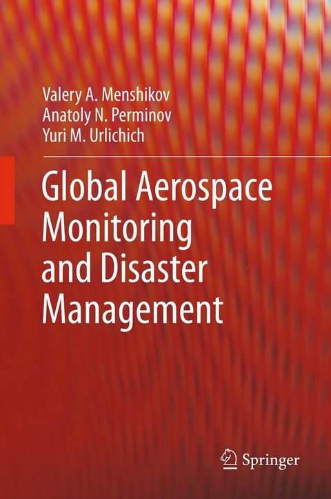 Global Aerospace Monitoring and Disaster Management - Valery A. Menshikov, Anatoly N. Perminov, Yuri M. Urlichich