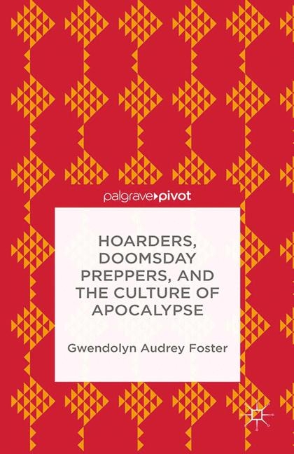 Hoarders, Doomsday Preppers, and the Culture of Apocalypse - Gwendolyn Audrey Foster