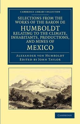 Selections from the Works of the Baron de Humboldt, Relating to the Climate, Inhabitants, Productions, and Mines of Mexico - Alexander von Humboldt