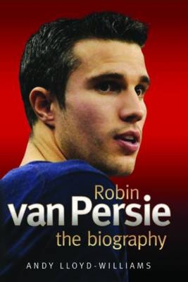 Robin Van Persie - the Biography - Andy Lloyd-Williams