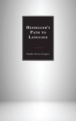 Heidegger's Path to Language - Wanda Torres Gregory