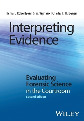 Interpreting Evidence - Bernard Robertson, G. A. Vignaux, Charles E. H. Berger