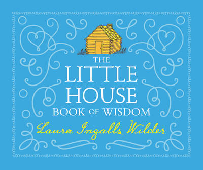 The Little House Book of Wisdom - Laura Ingalls Wilder