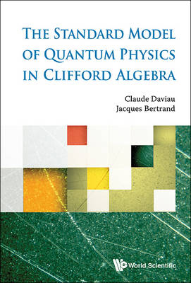 Standard Model Of Quantum Physics In Clifford Algebra, The - Claude Daviau, Jacques Bertrand