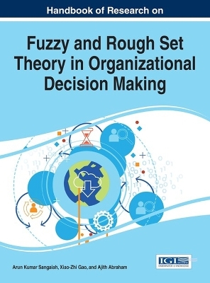 Handbook of Research on Fuzzy and Rough Set Theory in Organizational Decision Making - 