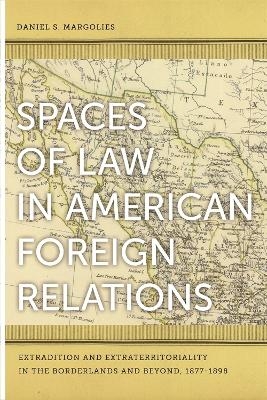 Spaces of Law in American Foreign Relations - Daniel S. Margolies