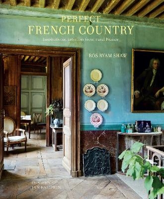 Perfect French Country - Ros Byam Shaw